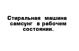 Стиральная  машина  самсунг  в рабочем состоянии.